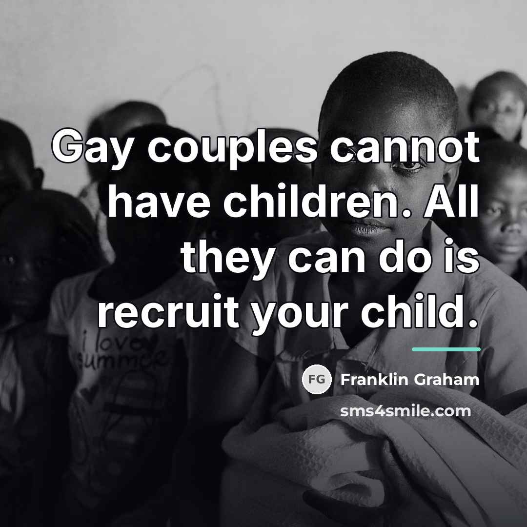 “Gay couples cannot have children. All they can do is…” quote by Franklin Graham