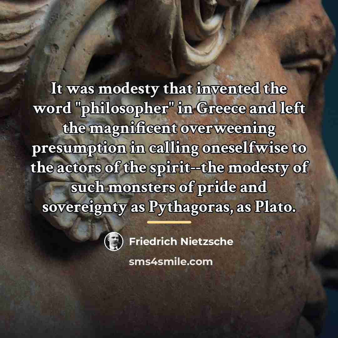 “It was modesty that invented the word "philosopher" in Greece…” quote by Friedrich Nietzsche
