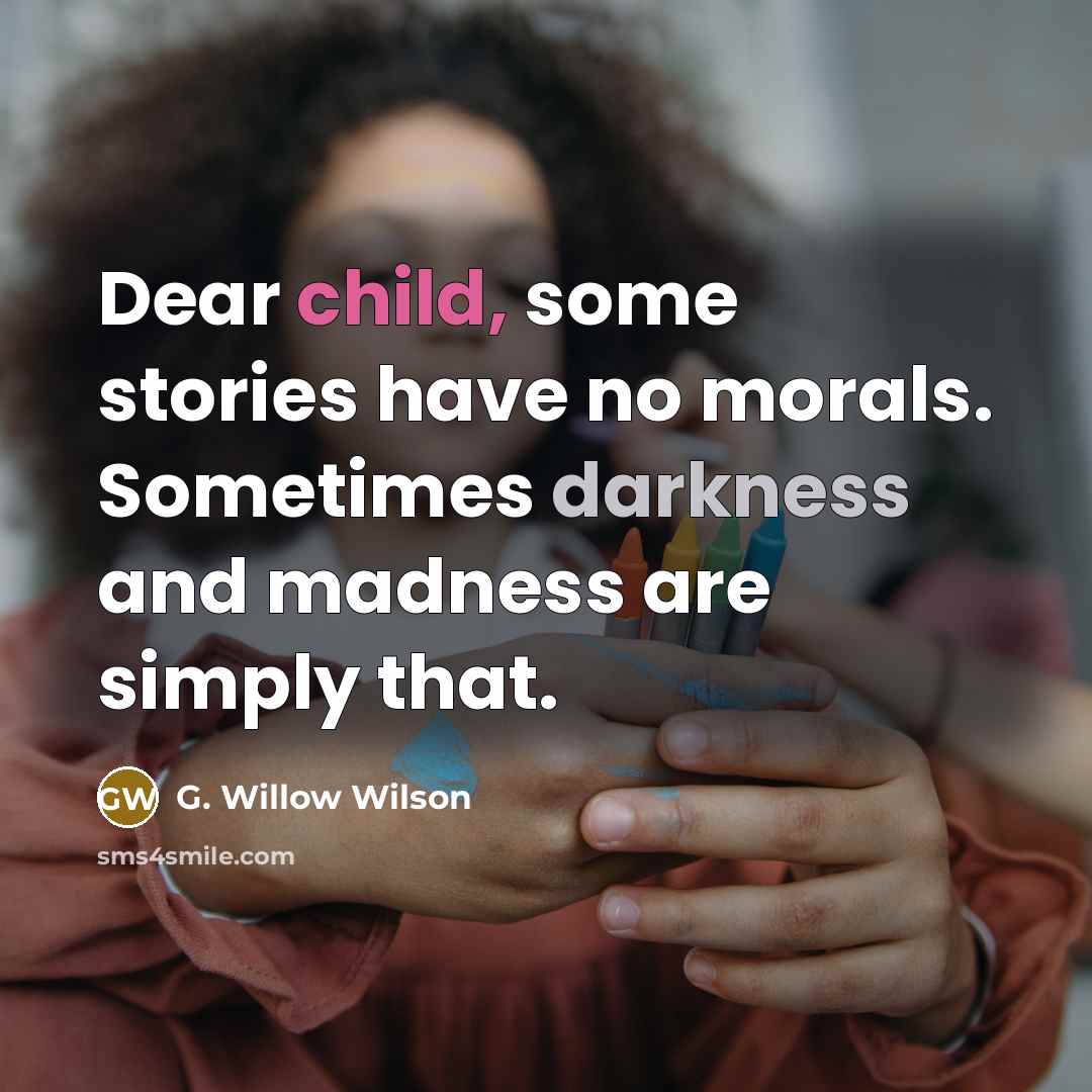 “Dear child, some stories have no morals. Sometimes darkness and…” quote by G. Willow Wilson