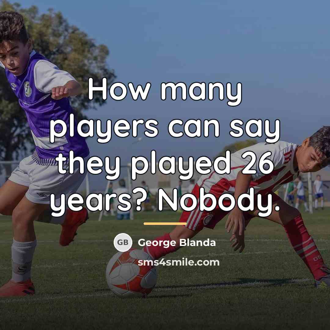 “How many players can say they played 26 years? Nobody.…” quote by George Blanda
