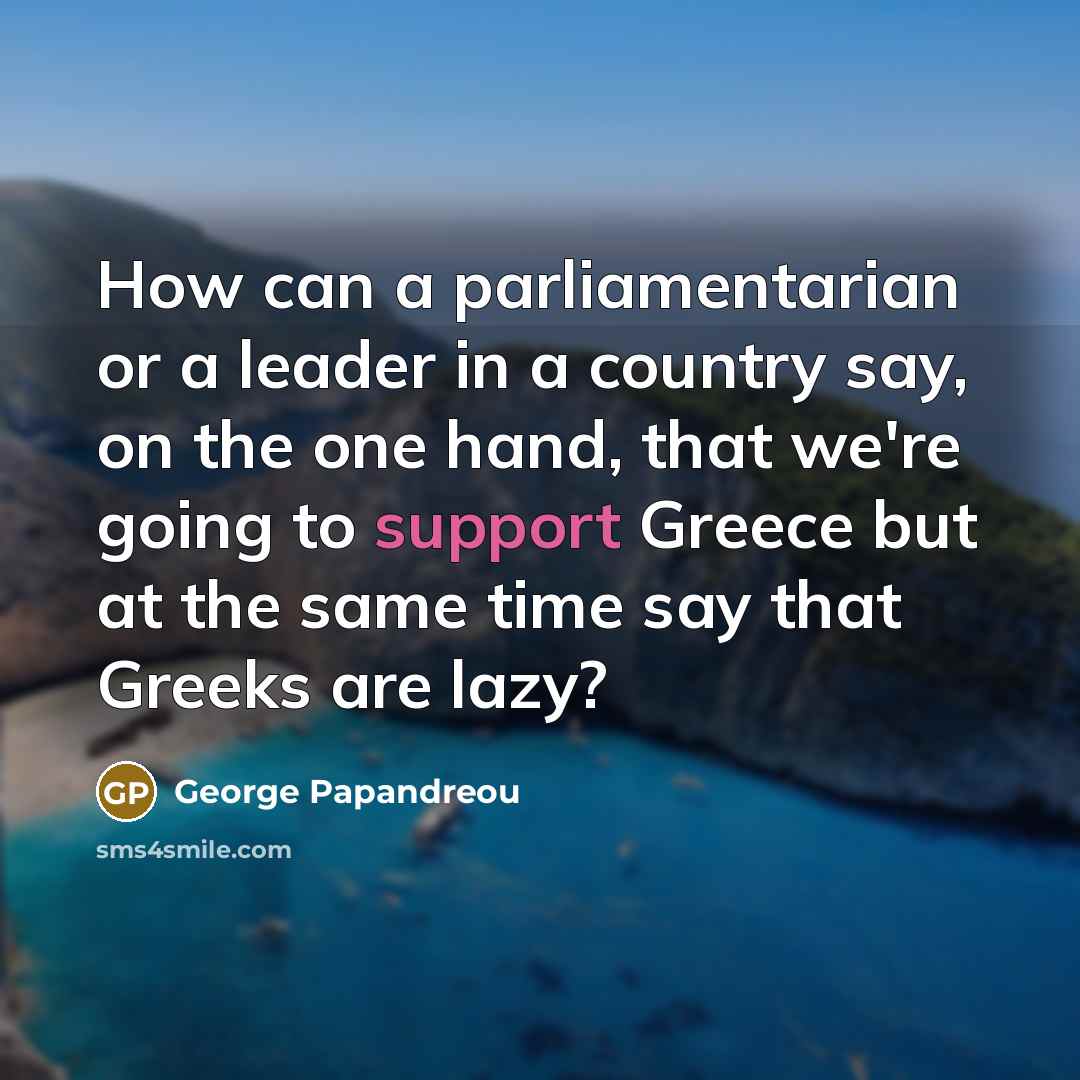 “How can a parliamentarian or a leader in a country…” quote by George Papandreou
