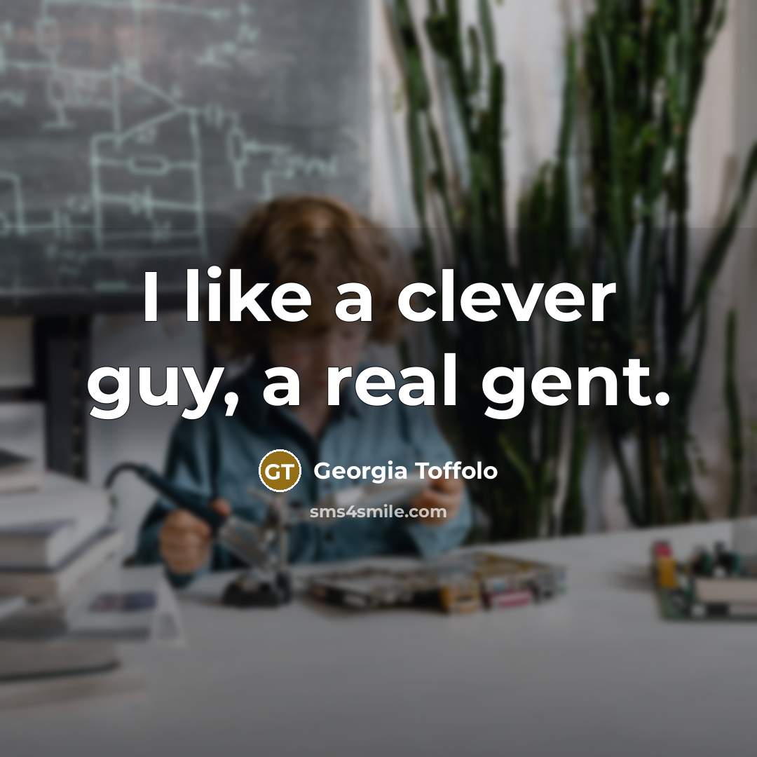 “I like a clever guy, a real gent.…” quote by Georgia Toffolo