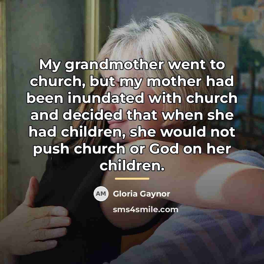 “My grandmother went to church, but my mother had been…” quote by Gloria Gaynor