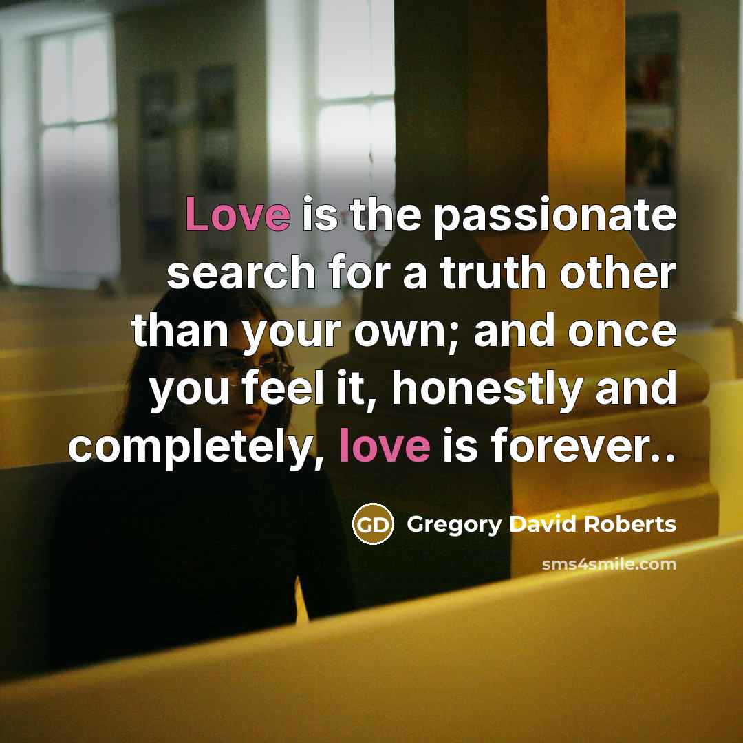 “Love is the passionate search for a truth other than…” quote by Gregory David Roberts