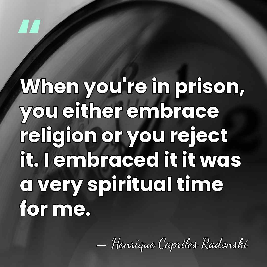 When you're in prison, you either embrace religion or you reject it.&hellip; - Henrique Capriles Radonski