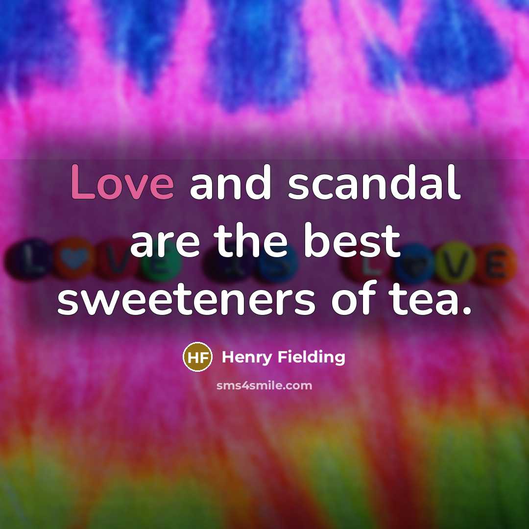 “Love and scandal are the best sweeteners of tea.…” quote by Henry Fielding