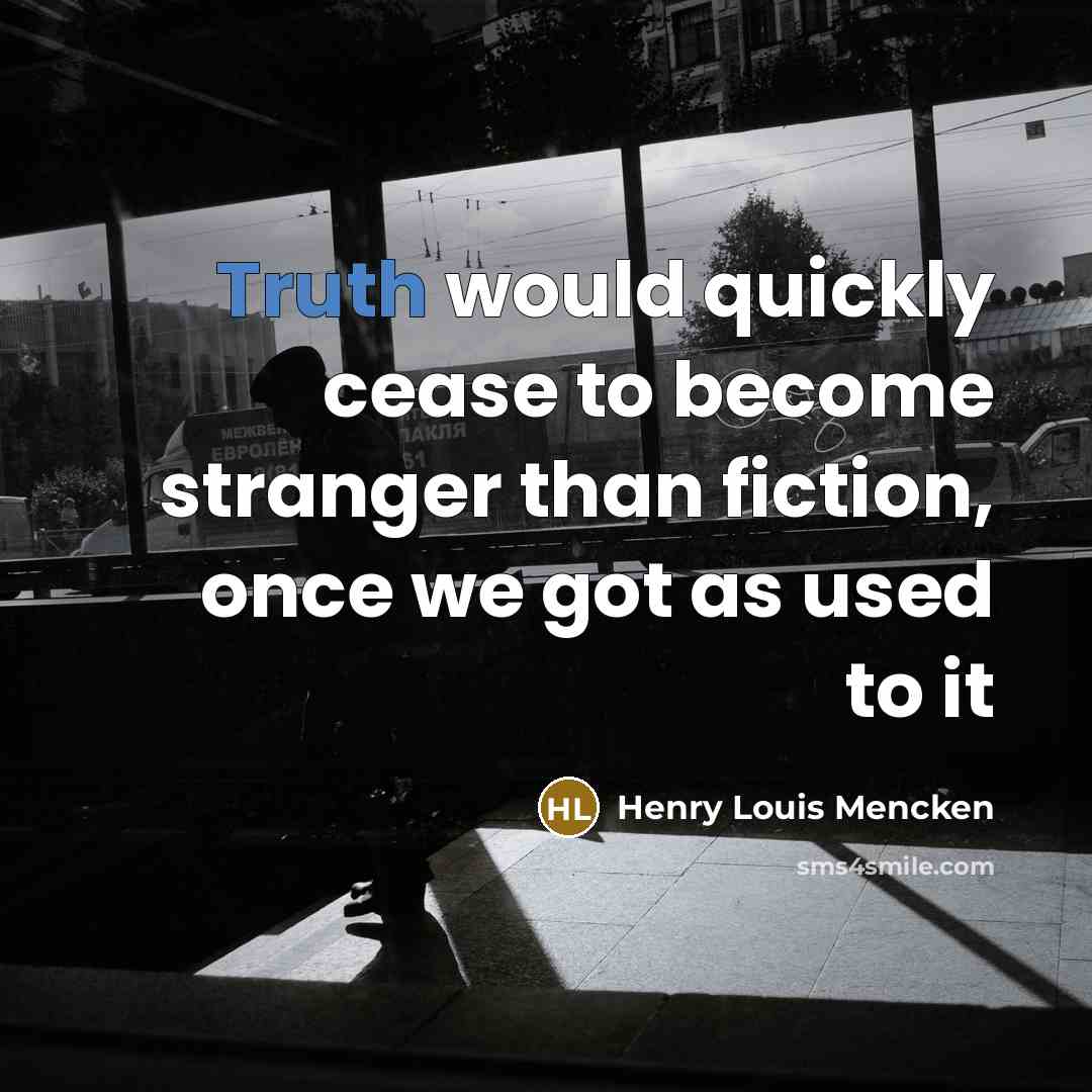 “Truth would quickly cease to become stranger than fiction, once…” quote by Henry Louis Mencken