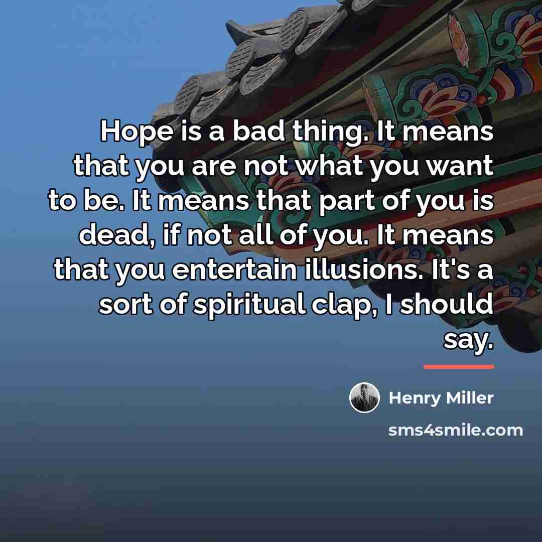 “Hope is a bad thing. It means that you are…” quote by Henry Miller