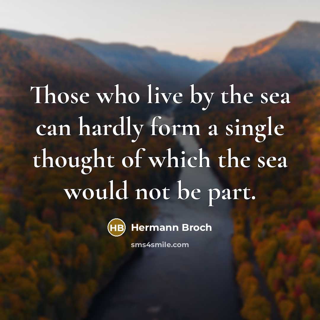 “Those who live by the sea can hardly form a single thought of which the sea would not be part.” quote by Hermann Broch