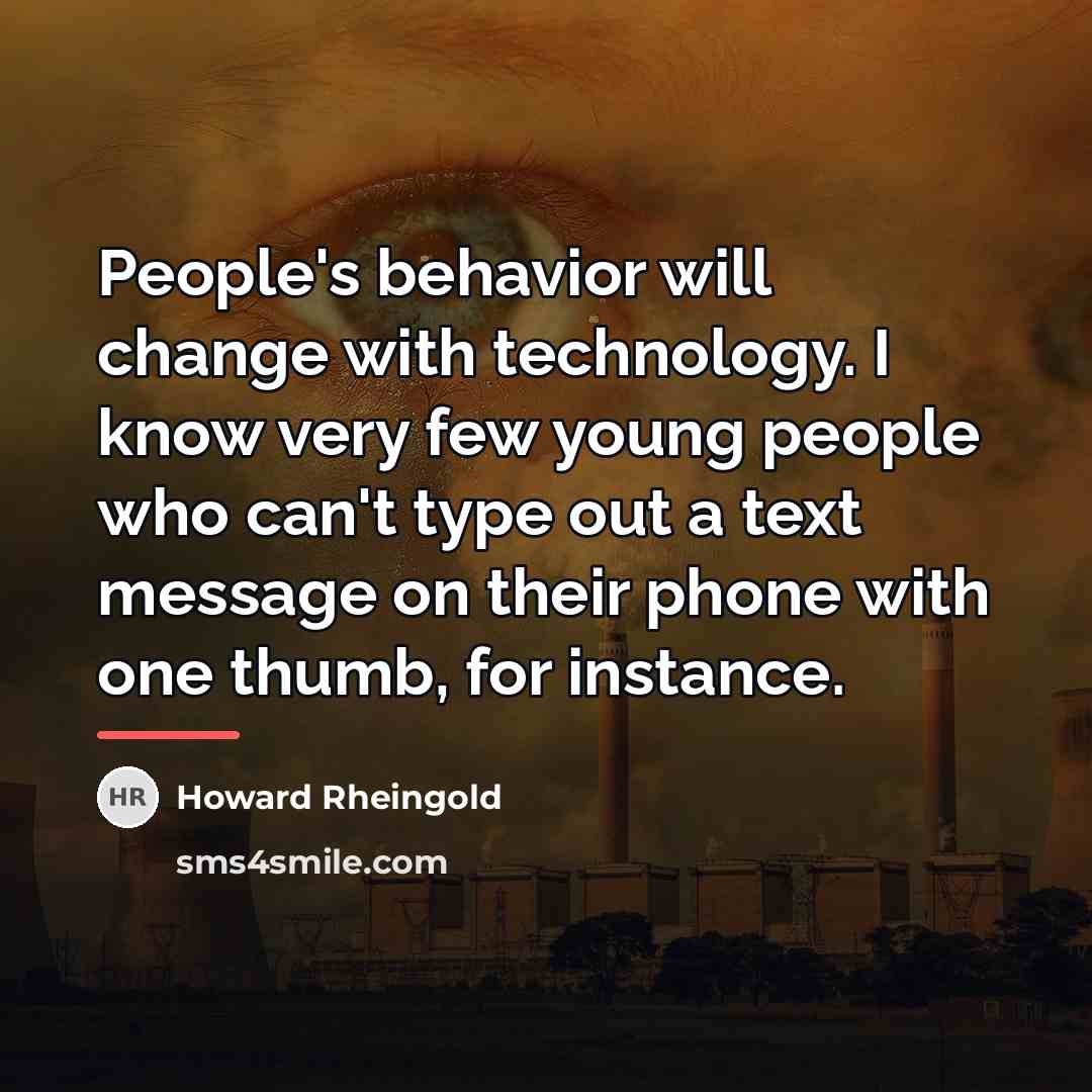 “People's behavior will change with technology. I know very few…” quote by Howard Rheingold