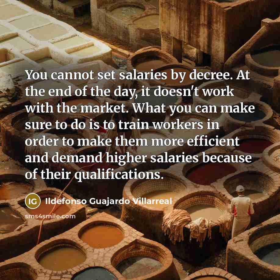 “You cannot set salaries by decree. At the end of…” quote by Ildefonso Guajardo Villarreal