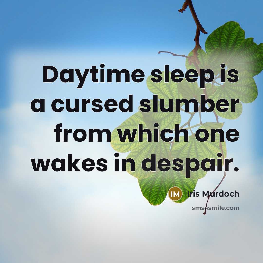 “Daytime sleep is a cursed slumber from which one wakes…” quote by Iris Murdoch