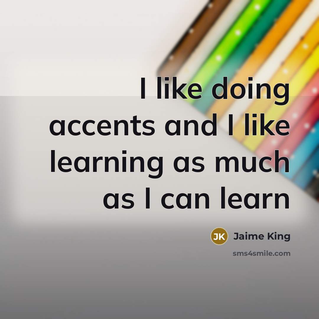 “I like doing accents and I like learning as much…” quote by Jaime King