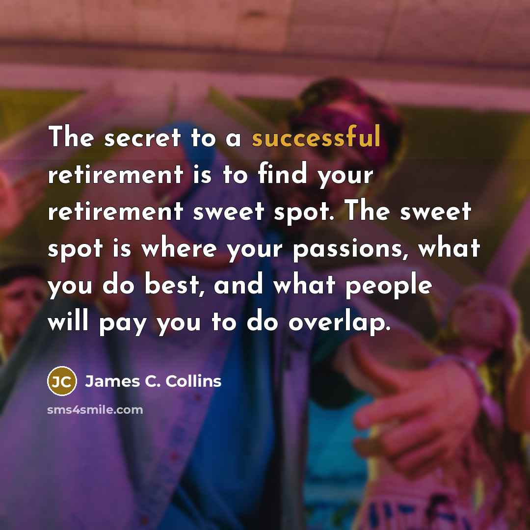 “The secret to a successful retirement is to find your…” quote by James C. Collins
