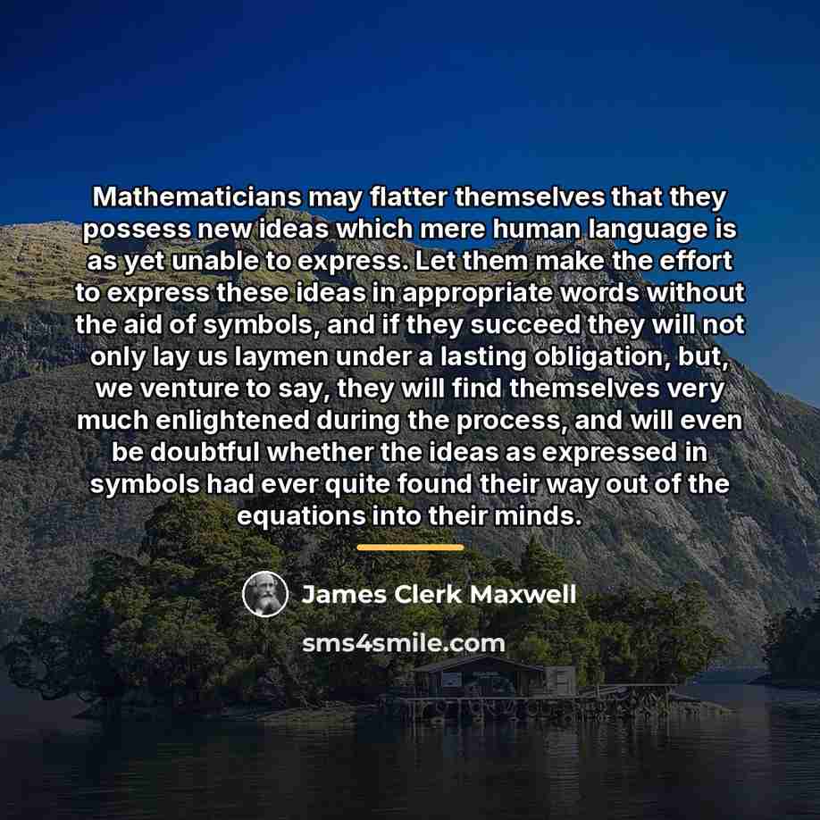 “Mathematicians may flatter themselves that they possess new ideas which…” quote by James Clerk Maxwell