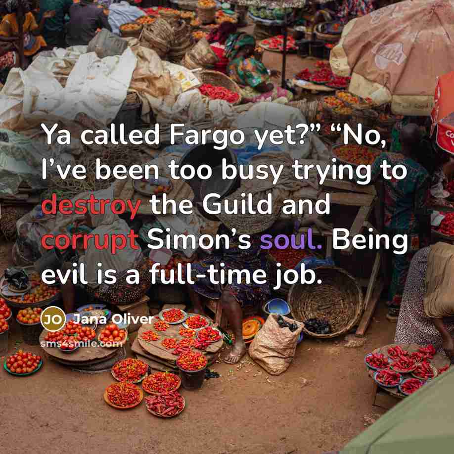 “Ya called Fargo yet?” “No, I’ve been too busy trying…” quote by Jana Oliver