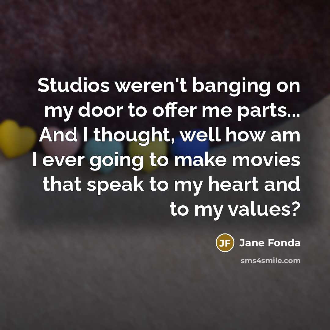 “Studios weren't banging on my door to offer me parts...…” quote by Jane Fonda