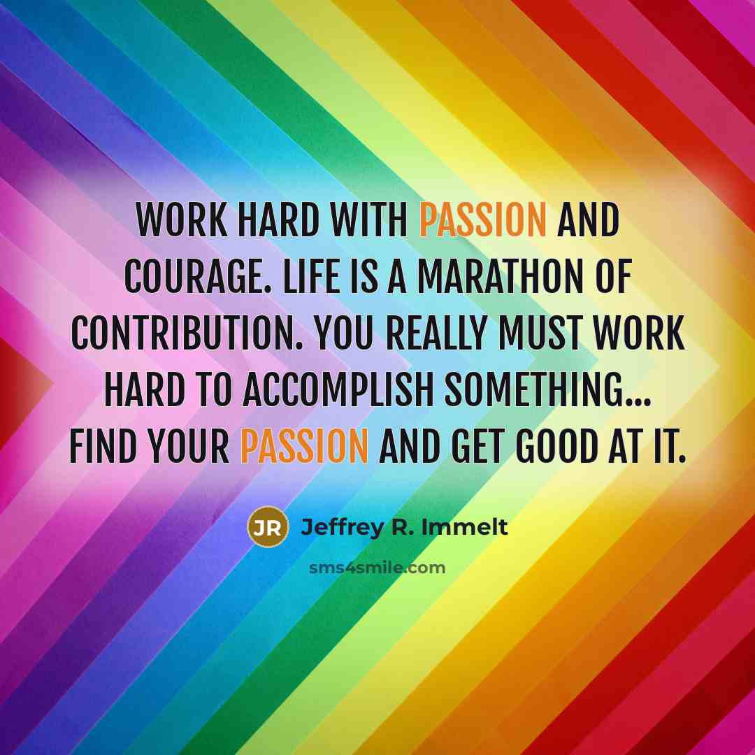 “Work hard with passion and courage. Life is a marathon…” quote by Jeffrey R. Immelt