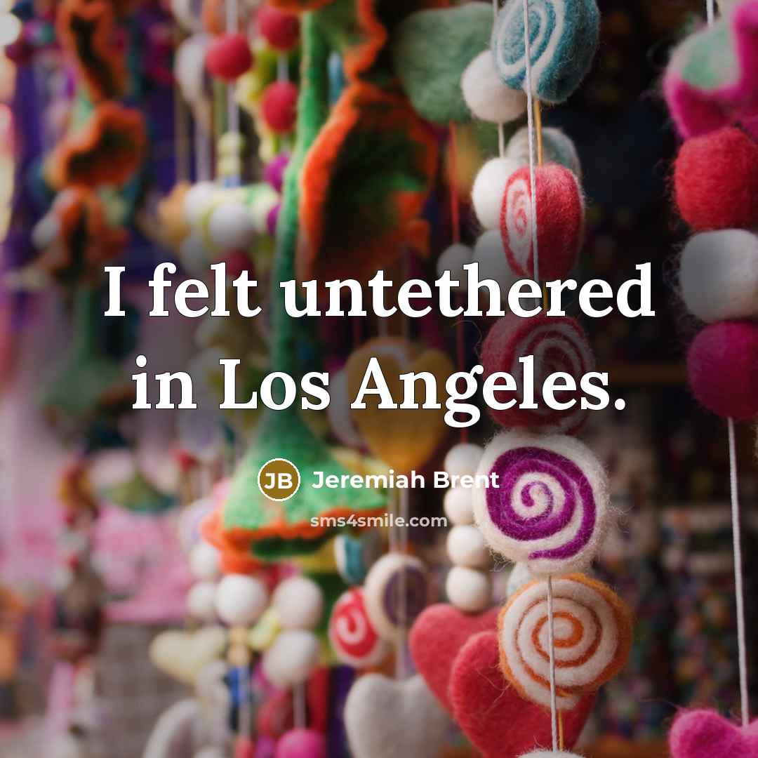 “I felt untethered in Los Angeles.…” quote by Jeremiah Brent