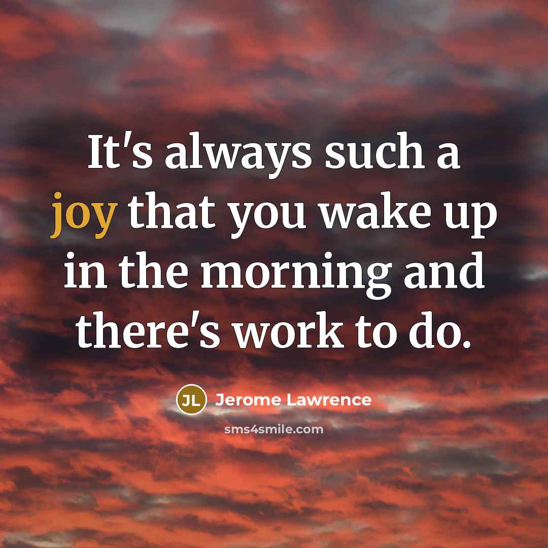 “It's always such a joy that you wake up in…” quote by Jerome Lawrence