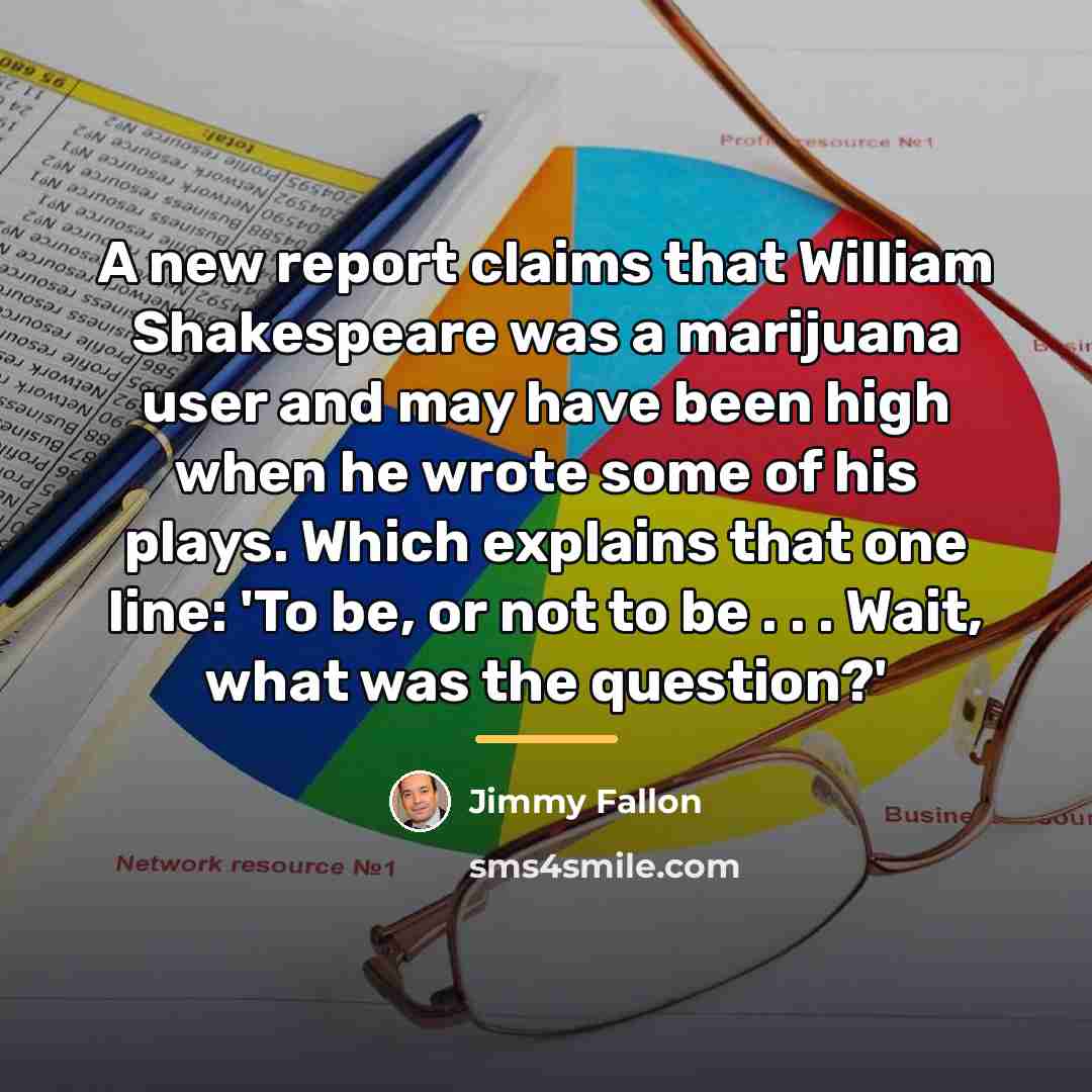 “A new report claims that William Shakespeare was a marijuana…” quote by Jimmy Fallon