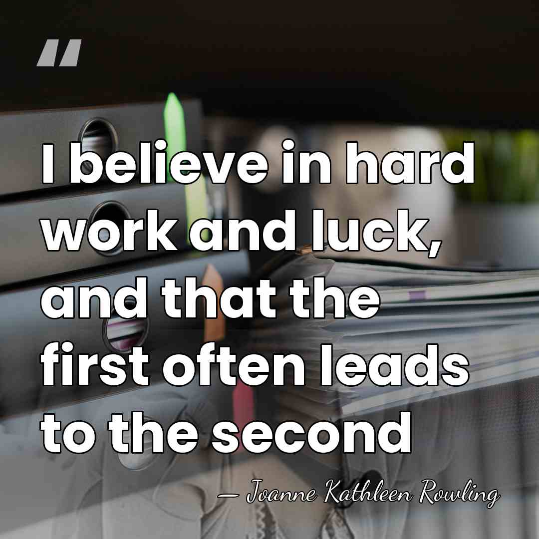 I believe in hard work and luck, and that the first often&hellip; - Joanne Kathleen Rowling