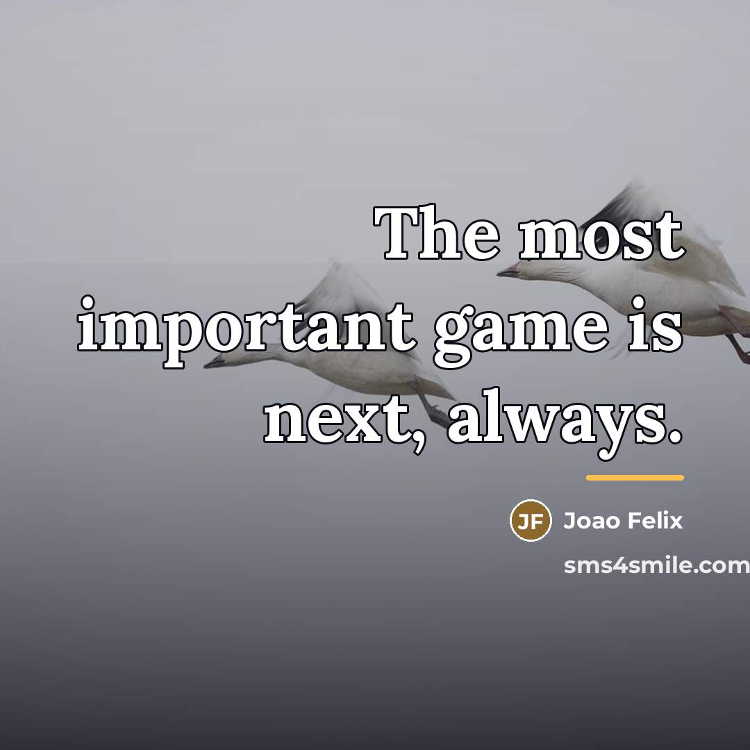 “The most important game is next, always.…” quote by Joao Felix