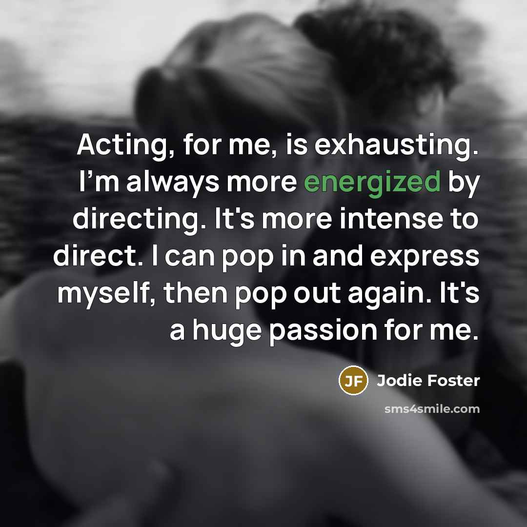 “Acting, for me, is exhausting. I'm always more energized by…” quote by Jodie Foster
