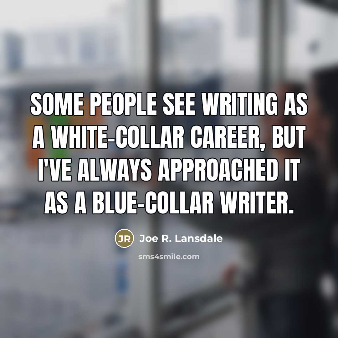 “Some people see writing as a white-collar career, but I've…” quote by Joe R. Lansdale