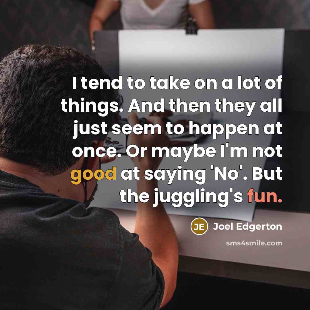 “I tend to take on a lot of things. And…” quote by Joel Edgerton