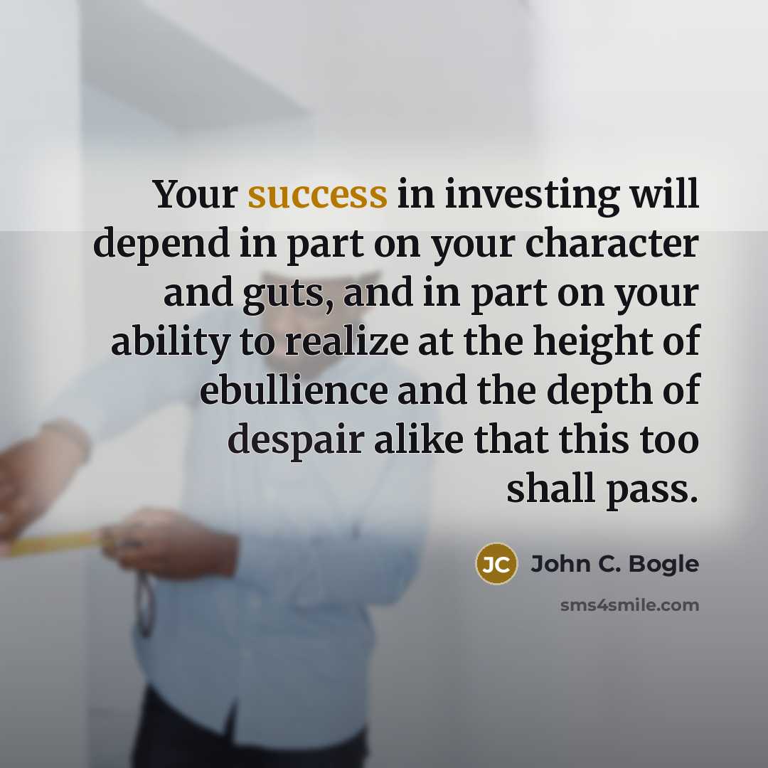 “Your success in investing will depend in part on your…” quote by John C. Bogle