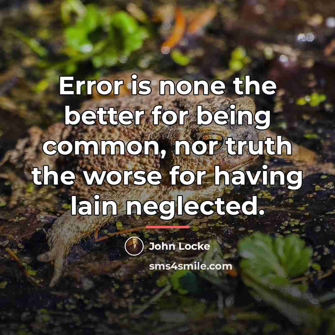 “Error is none the better for being common, nor truth…” quote by John Locke