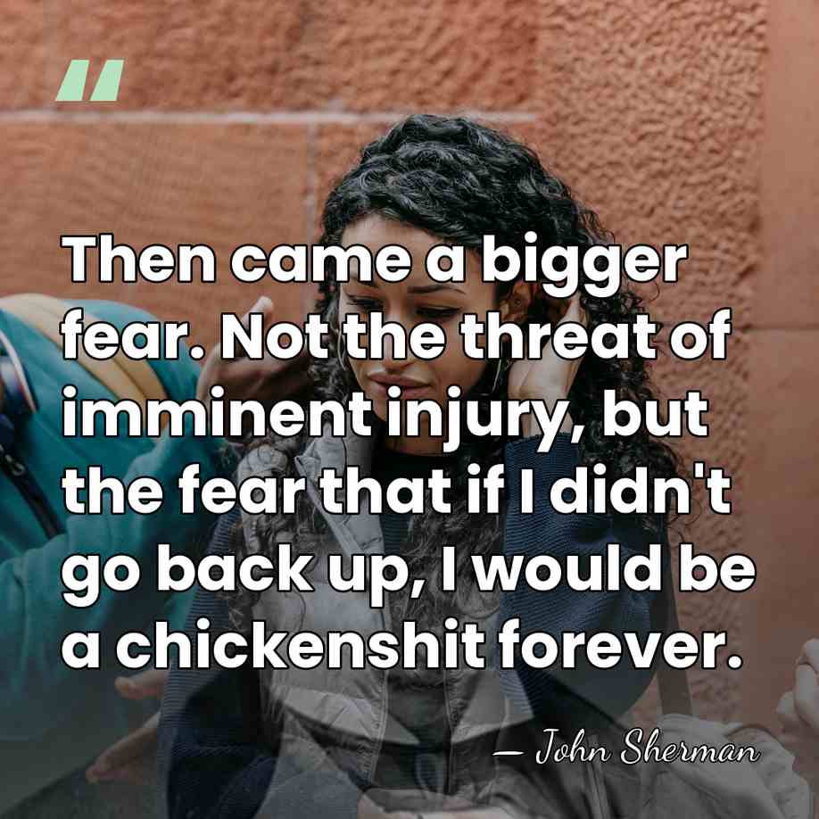 Then came a bigger fear. Not the threat of imminent injury, but&hellip; - John Sherman