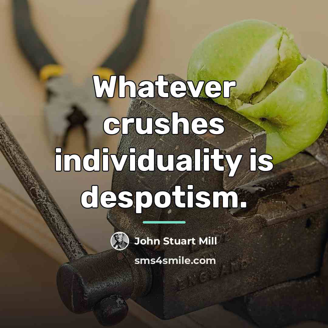 “Whatever crushes individuality is despotism.…” quote by John Stuart Mill