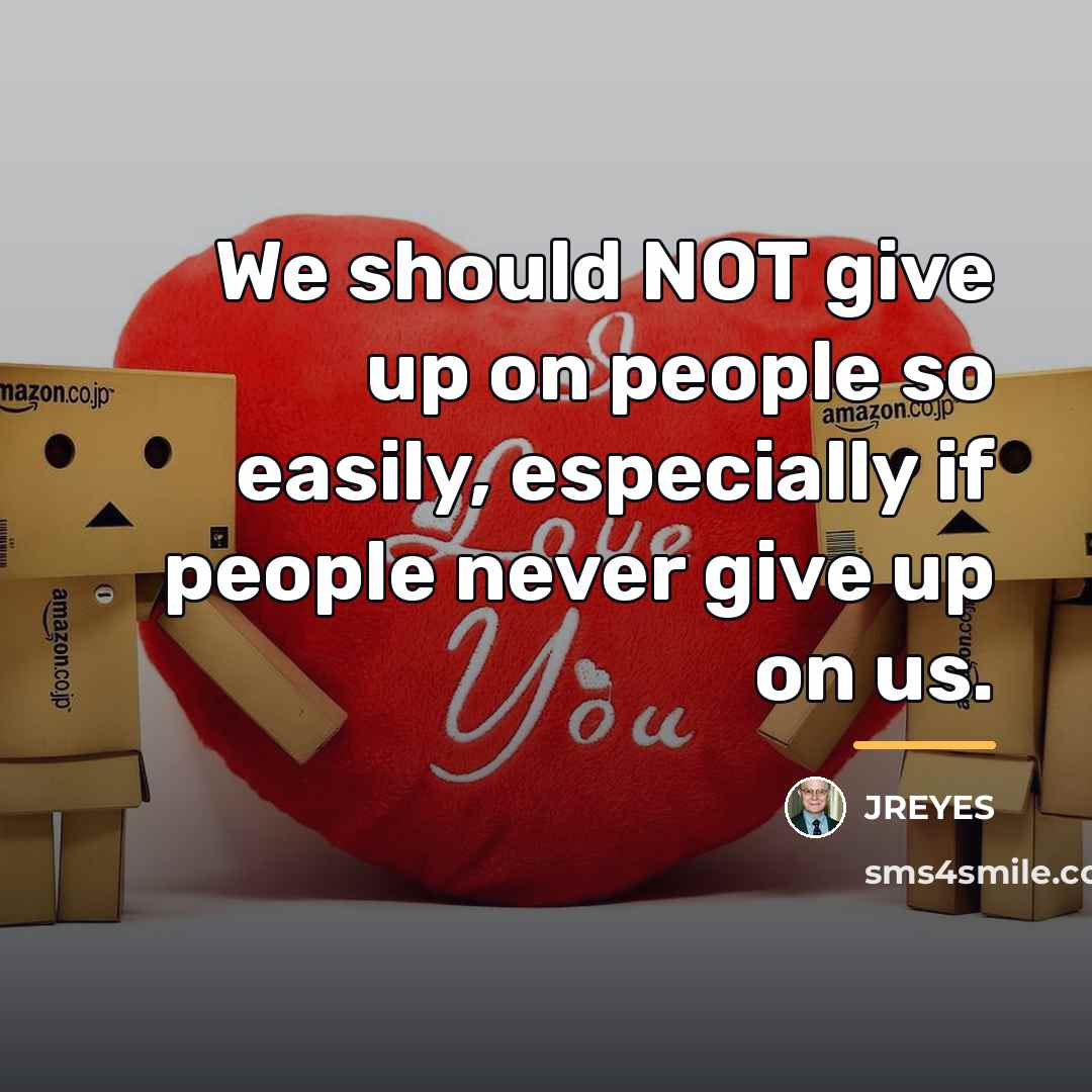 “We should NOT give up on people so easily, especially…” quote by JREYES