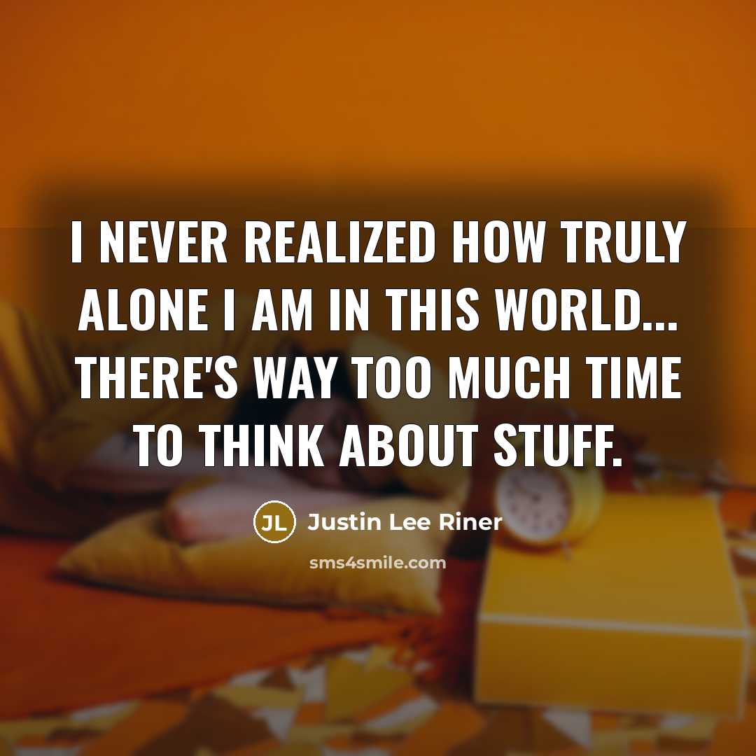 “I never realized how truly alone I am in this…” quote by Justin Lee Riner