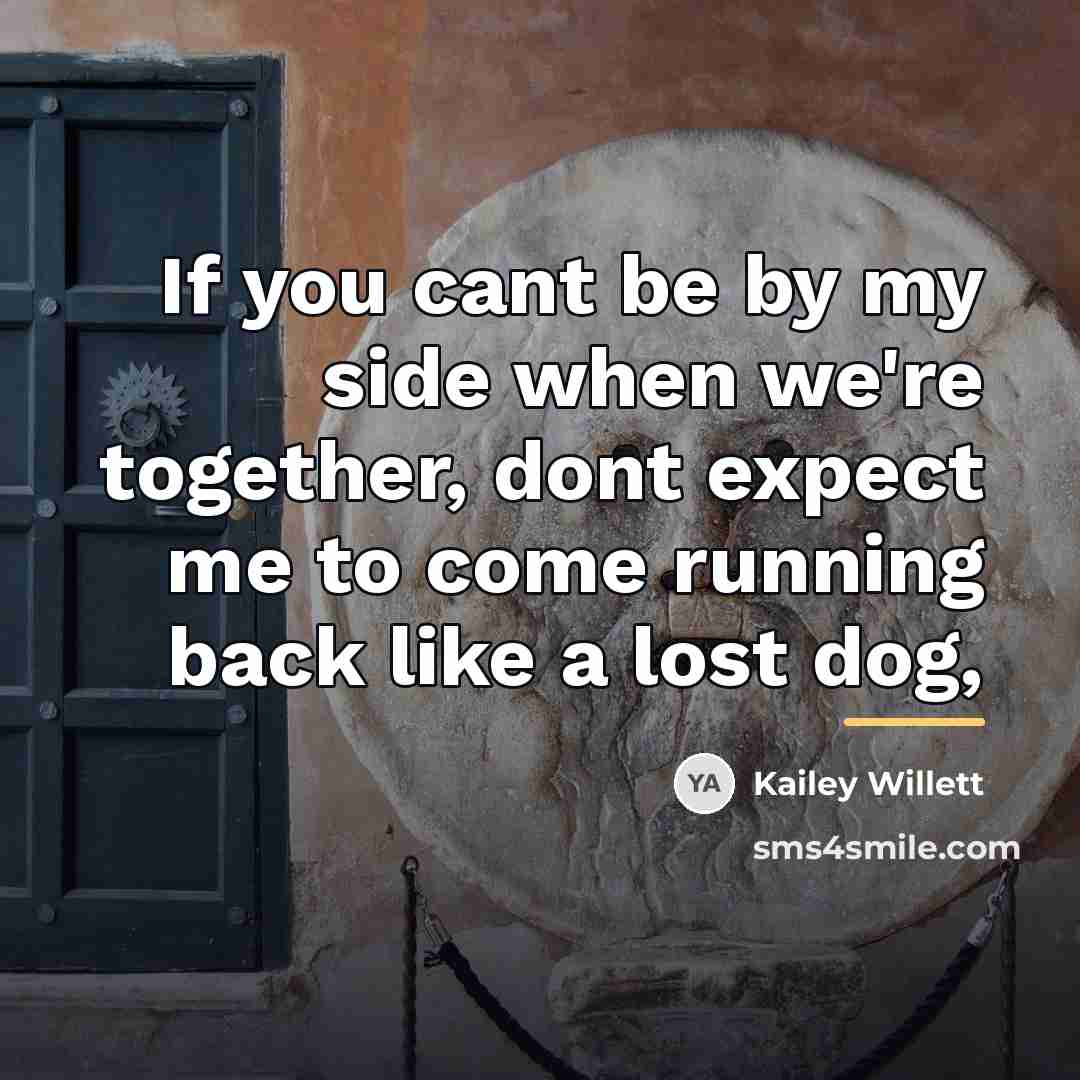 “If you cant be by my side when we're together,…” quote by Kailey Willett