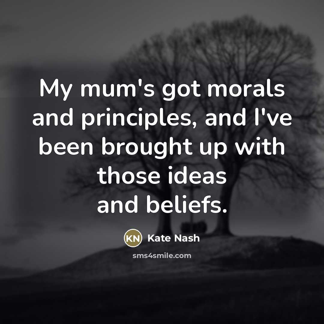 “My mum's got morals and principles, and I've been brought…” quote by Kate Nash