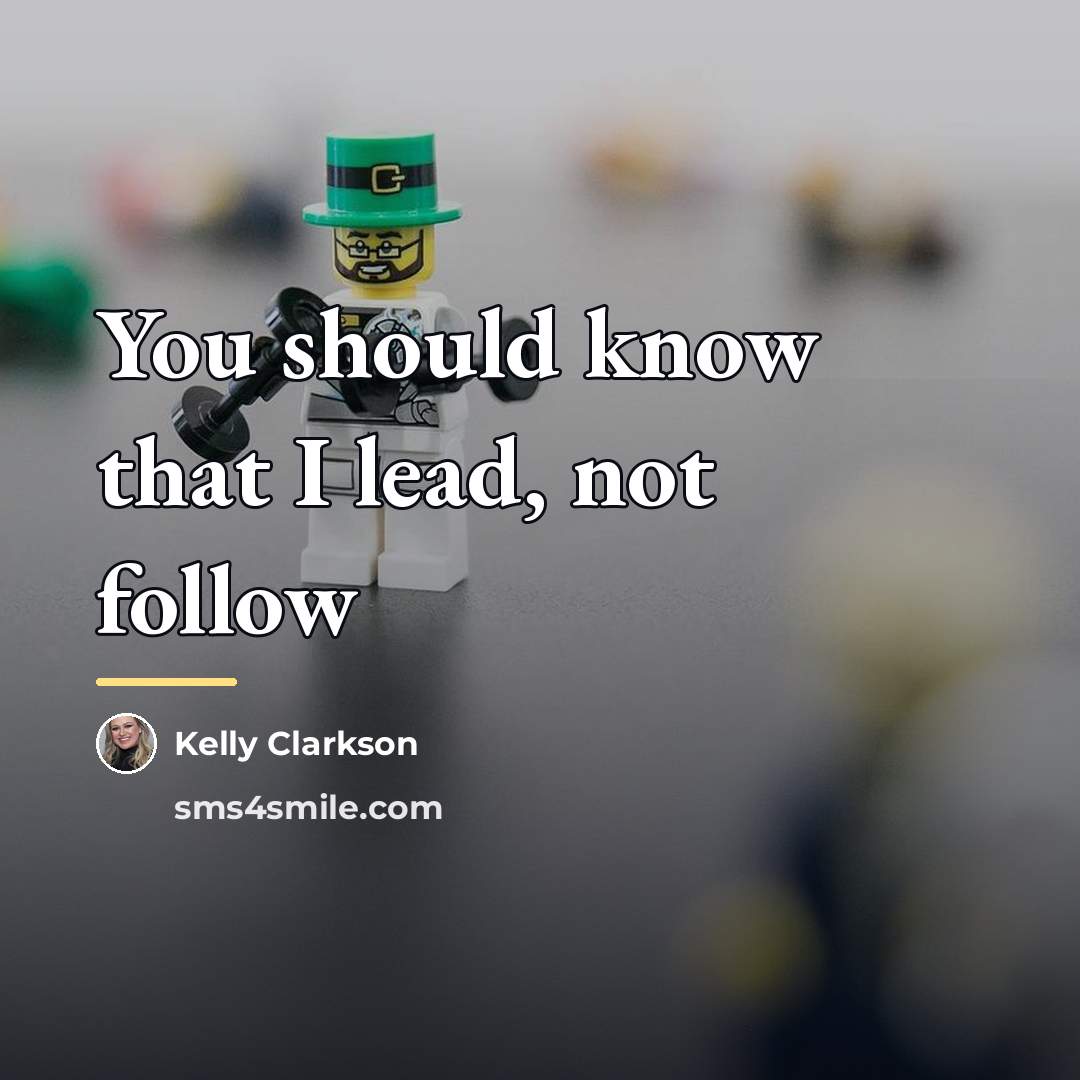 “You should know that I lead, not follow…” quote by Kelly Clarkson