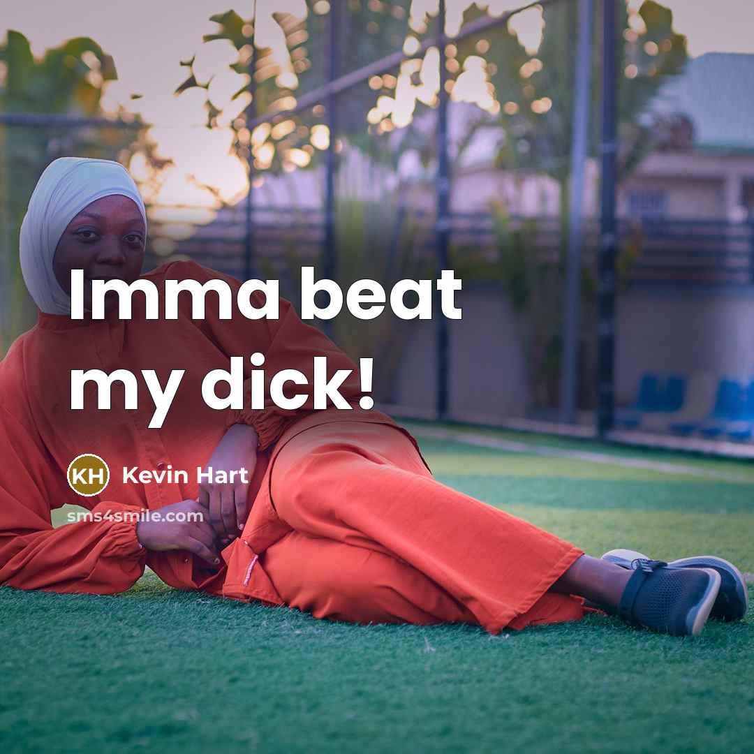 “Imma beat my dick!…” quote by Kevin Hart