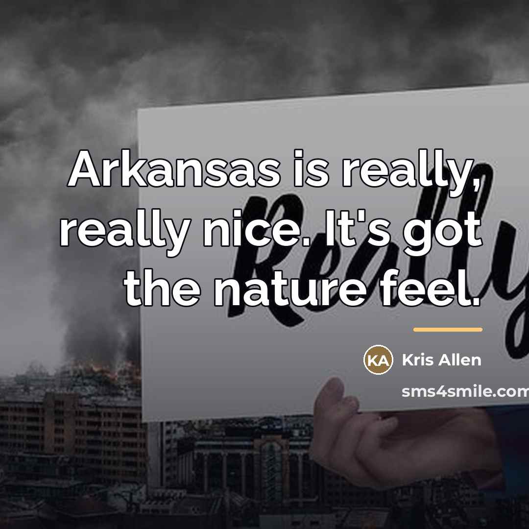 “Arkansas is really, really nice. It's got the nature feel.…” quote by Kris Allen