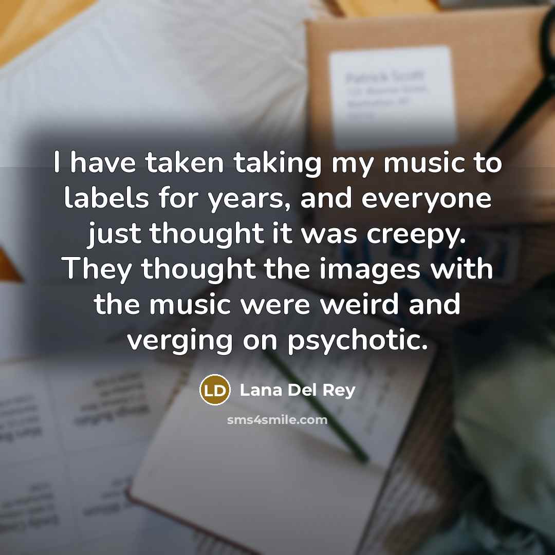 “I have taken taking my music to labels for years,…” quote by Lana Del Rey