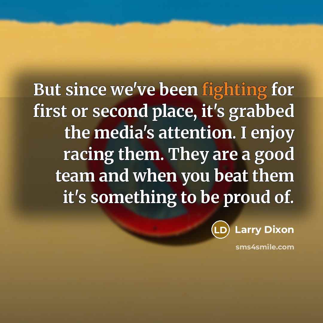 “But since we've been fighting for first or second place,…” quote by Larry Dixon