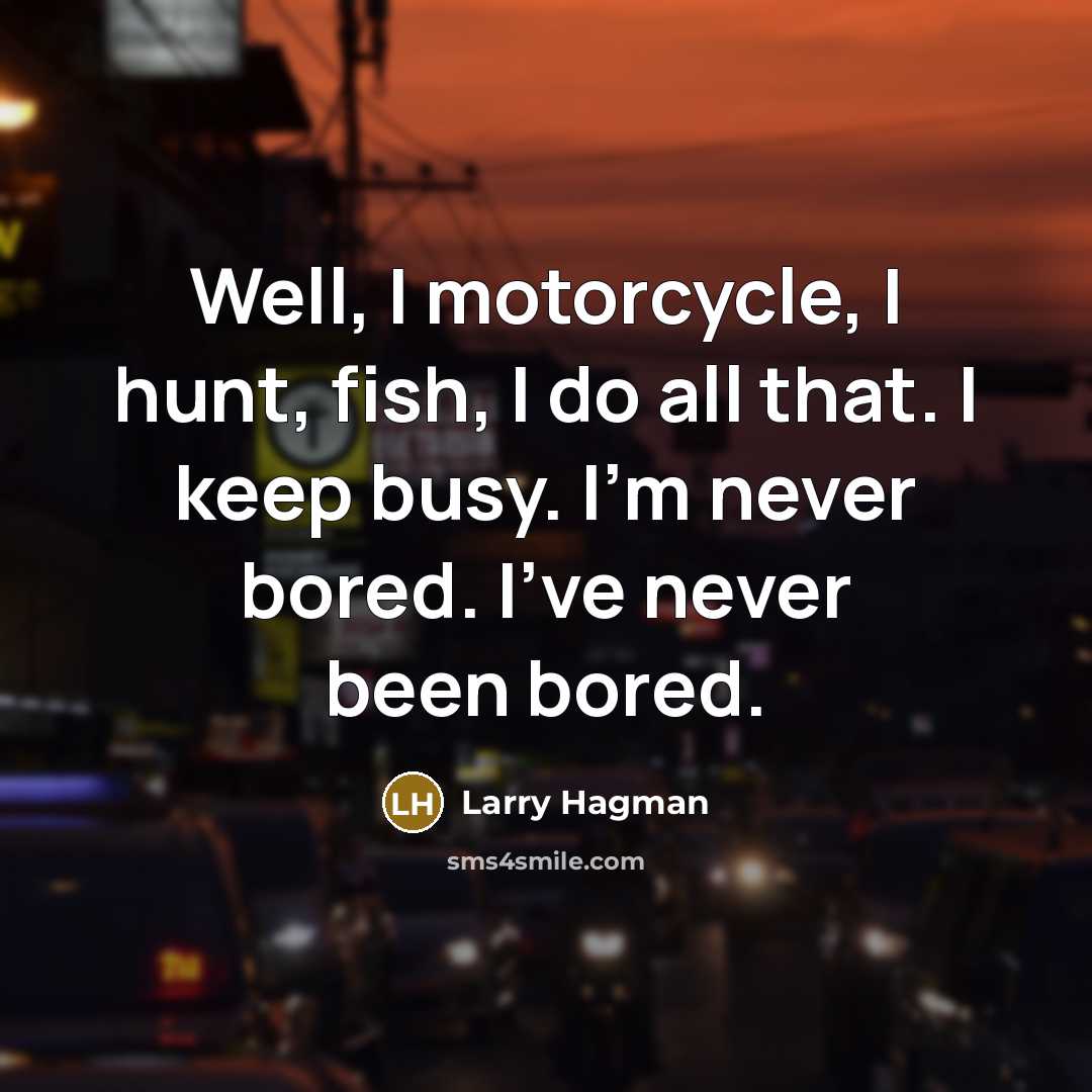 “Well, I motorcycle, I hunt, fish, I do all that.…” quote by Larry Hagman