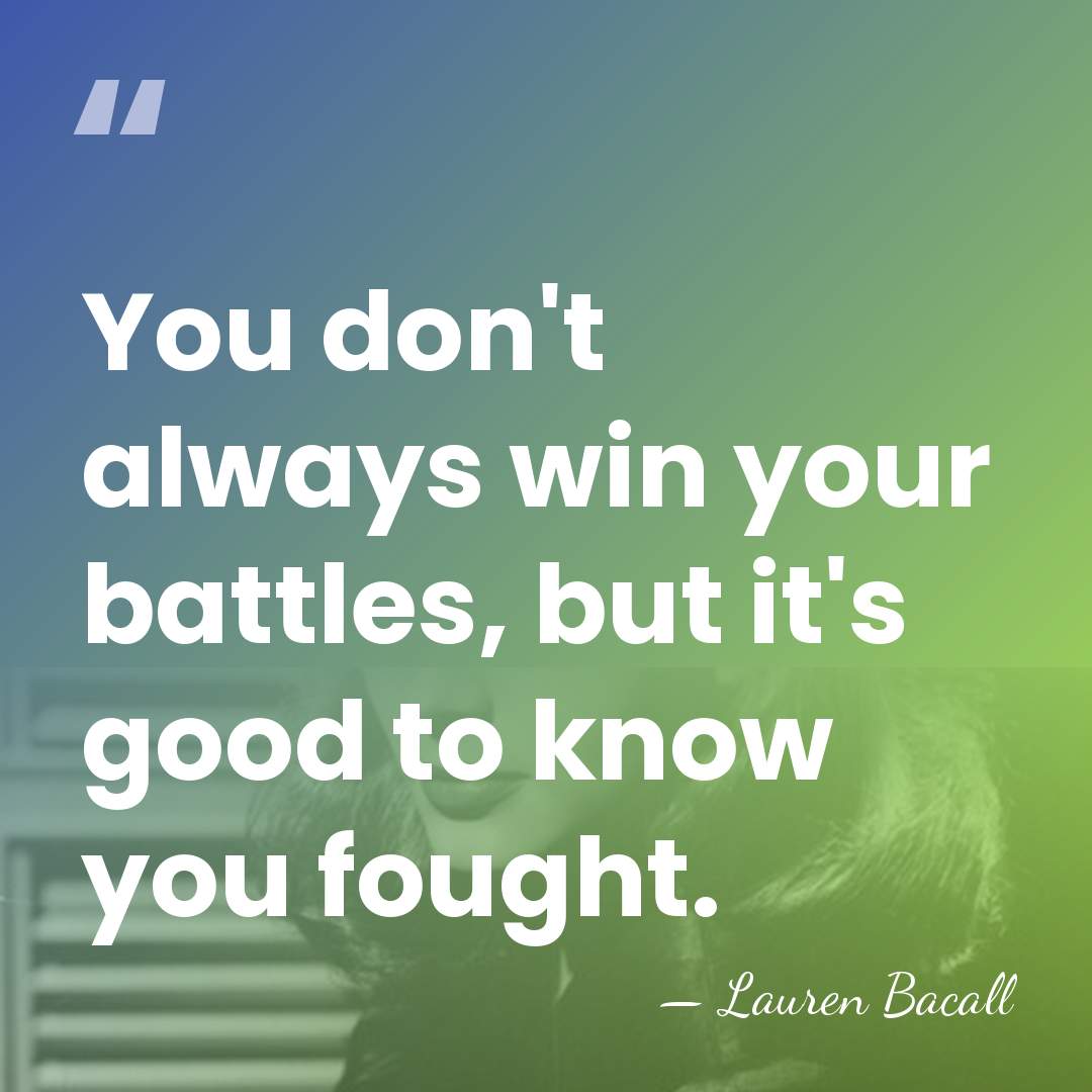 You don't always win your battles, but it's good to know you&hellip; - Lauren Bacall