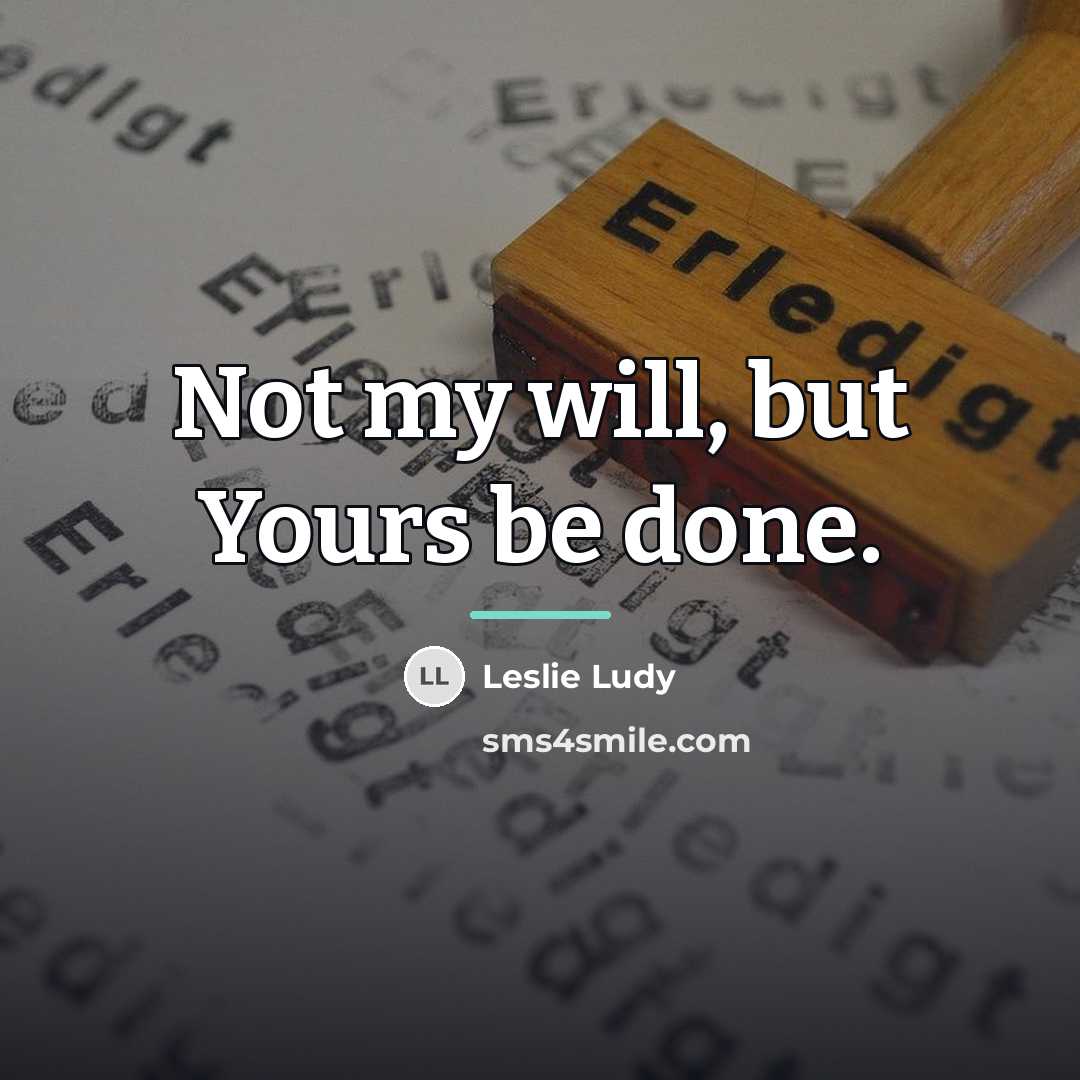 “Not my will, but Yours be done.…” quote by Leslie Ludy