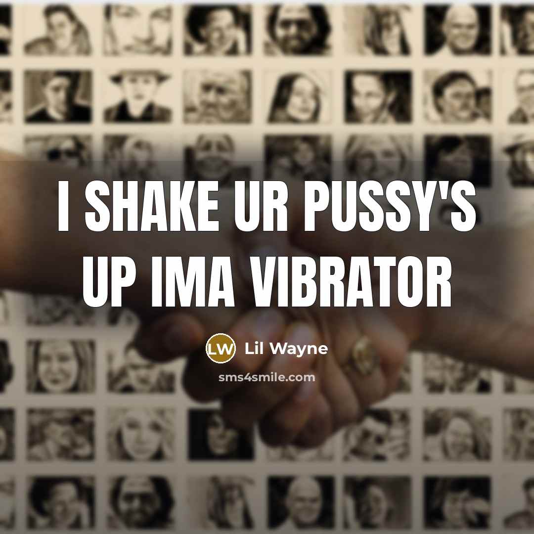 “I shake ur pussy's up ima vibrator…” quote by Lil Wayne