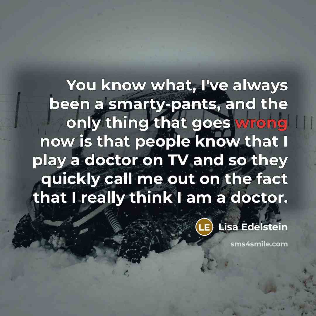 “You know what, I've always been a smarty-pants, and the…” quote by Lisa Edelstein