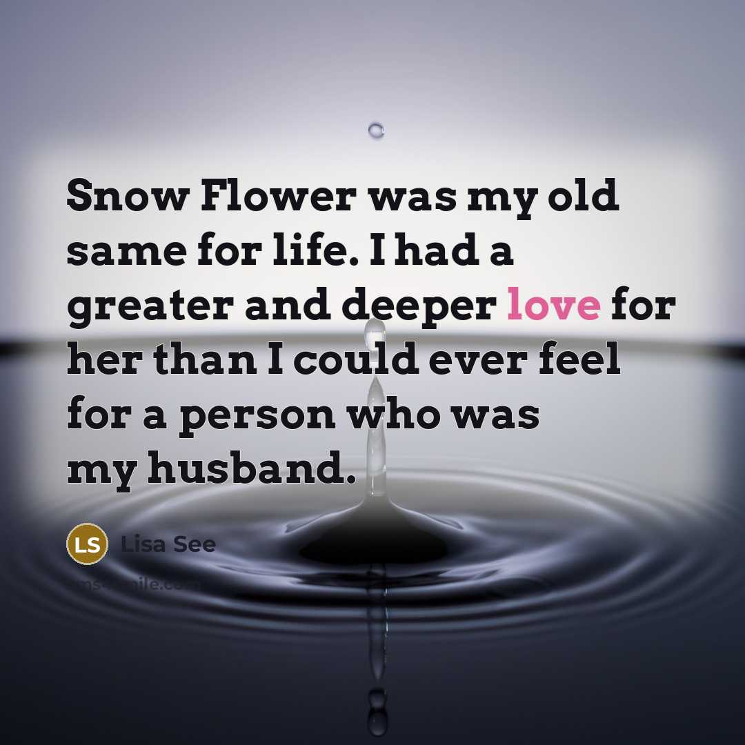 “Snow Flower was my old same for life. I had…” quote by Lisa See