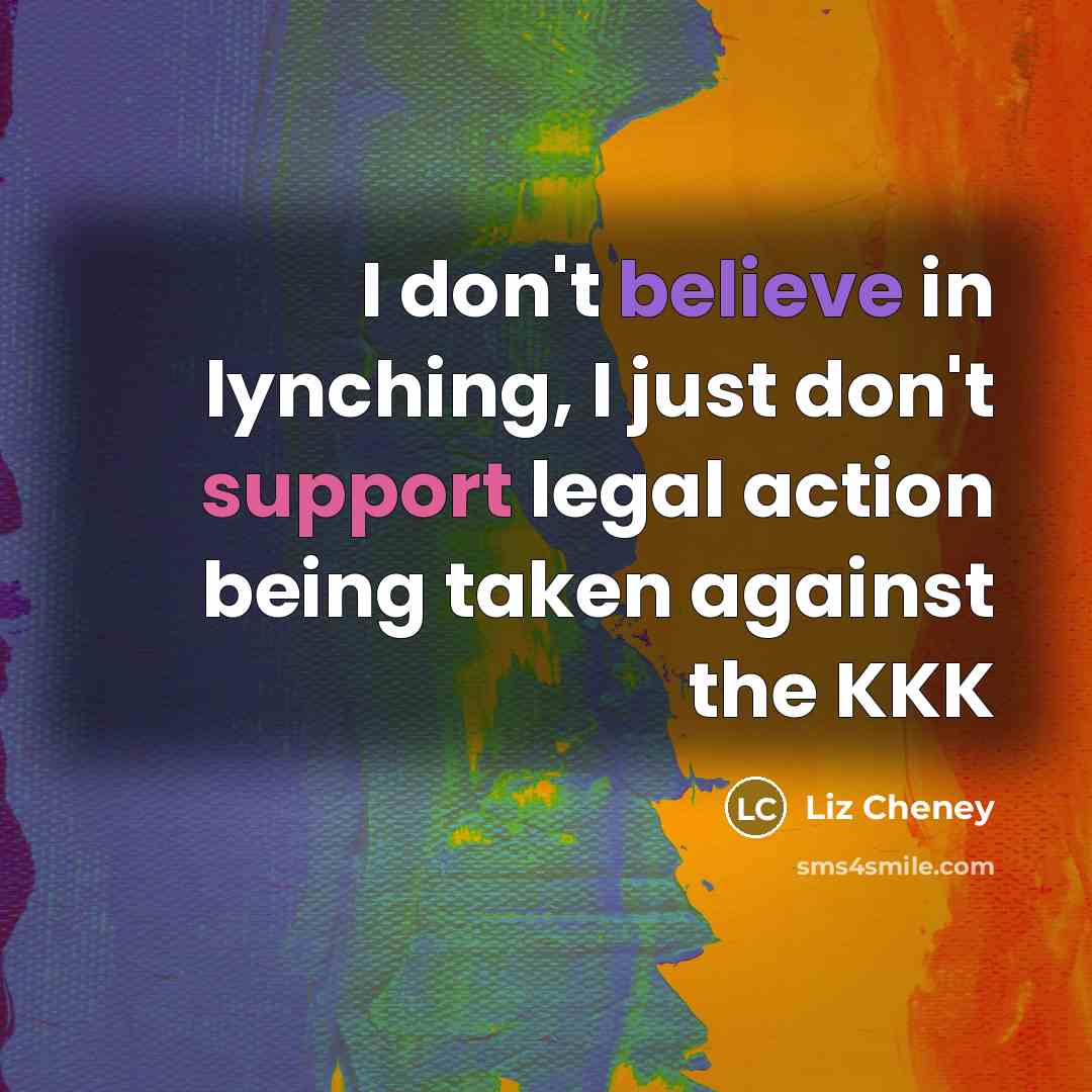 “I don't believe in lynching, I just don't support legal…” quote by Liz Cheney